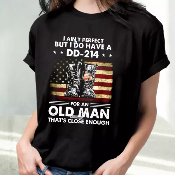 I Ain’T Perfect But I Do Have A Dd 214 For An Old Man Vetrerans Day T Shirt