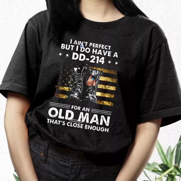 I Ain’T Perfect But I Do Have A Dd 214 For An Old Man Vetrerans Day T Shirt