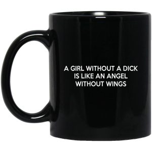 A Girl Without A Dick Is Like An Angel Without Wings Mugs