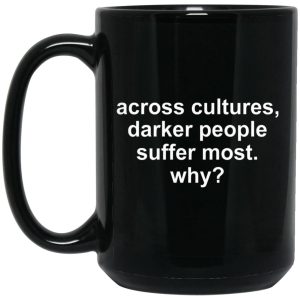 Across Cultures Darker People Suffer Most Why Mugs