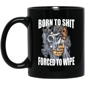 Born To Shit Forced To Wipe Mugs