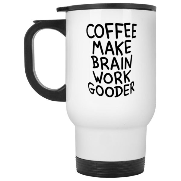 Coffee Make Brain Work Gooder Mug