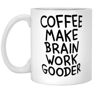 Coffee Make Brain Work Gooder Mug 5