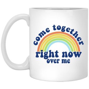 Come Together Right Now Over Me Mugs