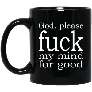 God Please Fuck My Mind For Good Mugs