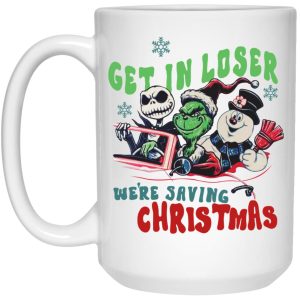 Grinch – Jack Skellington – Snowman Get In Loser We’re Saving Christmas Mugs