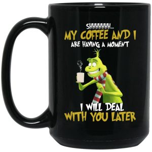 Grinch My Coffee And I Are Having A Moment I Will Deal With You Later Mugs