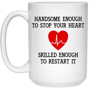 Handsome Enough To Stop Your Heart Mugs