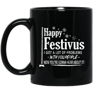 Happy Festivus I Got A Lot Of Problems With You People Mugs