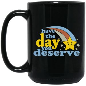 Have The Day You Deserve Mugs