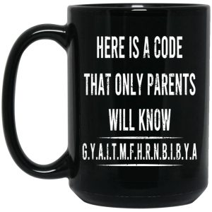 Here Is A Code That Only Parents Will Know GYAITMFHRNBIBYA Mugs