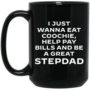 I Just Wanna Eat Coochie Help Pay Bills And Be A Great Stepdad Mugs