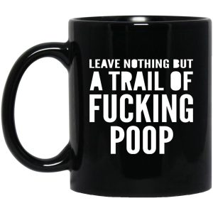 Leave Nothing But A Trail Of Fucking Poop Mugs