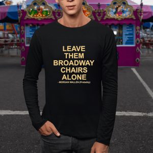 Leave Them Broadway Chairs Alone Morgan Wallen Probably T-Shirt