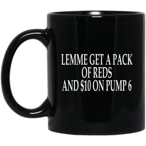 Lemme Get A Pack Of Reds And $10 On Pump 6 Mugs