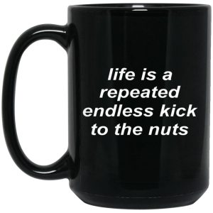 Life Is A Repeated Endless Kick To The Nuts Mugs