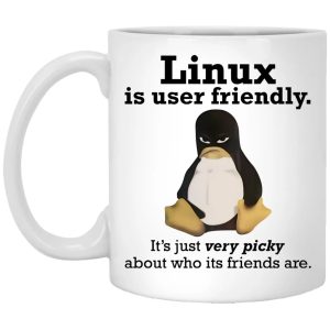 Linux Is User Friendly It’s Just Very Picky About Who Its Friends Are Mug