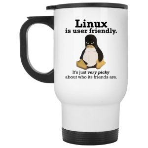 Linux Is User Friendly It’s Just Very Picky About Who Its Friends Are Mug