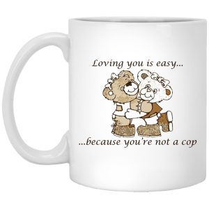 Loving You Is Easy Because You’re Not A Cop Mugs