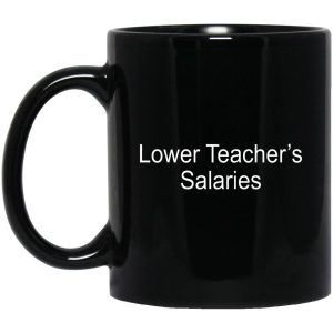 Lower Teacher’s Salaries Mugs