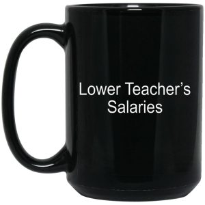 Lower Teacher’s Salaries Mugs