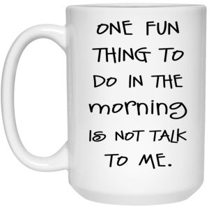 One Fun Thing To Do In The Morning Is Not Talk To Me Mug 3