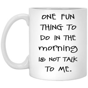 One Fun Thing To Do In The Morning Is Not Talk To Me Mug 5