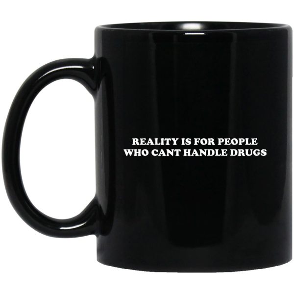 Reality Is For People Who Can’t Handle Drugs Mugs