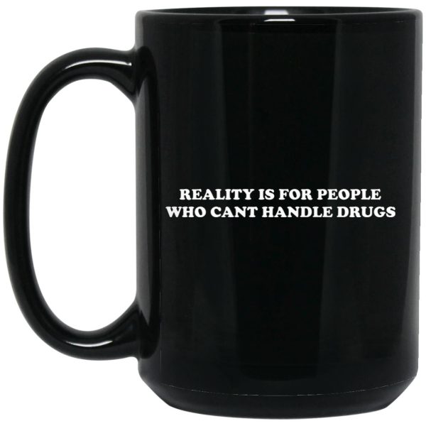 Reality Is For People Who Can’t Handle Drugs Mugs