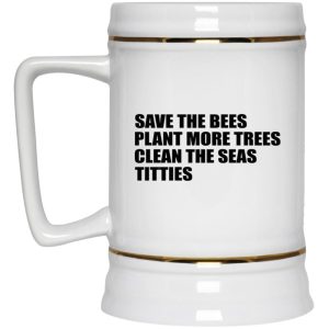 Save The Bees Plant More Trees Clean The Seas Titties Mugs 3