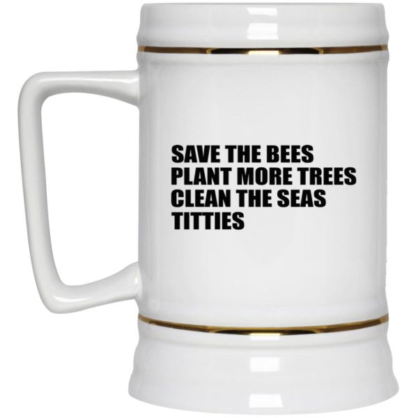 Save The Bees Plant More Trees Clean The Seas Titties Mugs