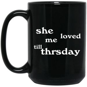 She Loved Me Till Thrsday Mugs