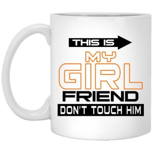 This Is My Girl Friend Don’t Touch Him Mugs