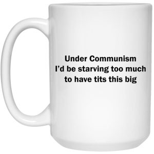 Under Communism I’d Be Starving Too Much To Have Tits This Big Mugs