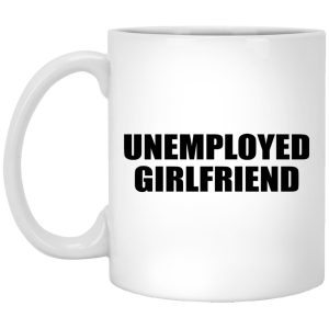 Unemployed Girlfriend Mugs