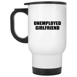 Unemployed Girlfriend Mugs