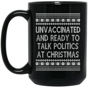 Unvaccinated And Ready To Talk Politics At Christmas Mugs