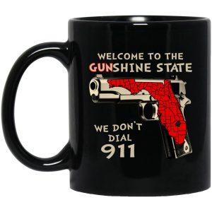 Welcome To The Gunshine State We Don’t Dial 911 Mugs