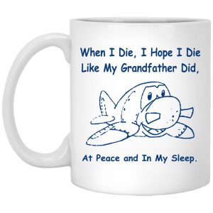 When I Die I Hope I Die Like Grandfather Did Mugs