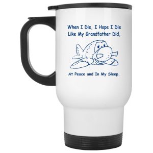 When I Die I Hope I Die Like Grandfather Did Mugs