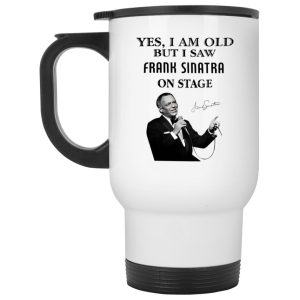 Yes I Am Old But I Saw Frank Sinatra On Stage Mug