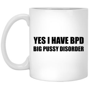 Yes I Have BPD Big Pussy Disorder Mugs