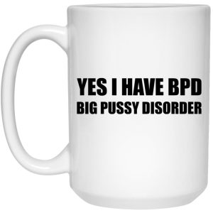 Yes I Have BPD Big Pussy Disorder Mugs