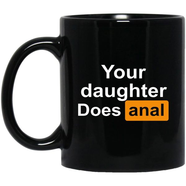 Your Daughter Does Anal Mugs