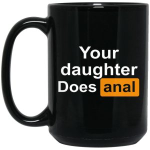 Your Daughter Does Anal Mugs