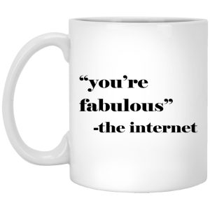 You’re Fabulous The Internet Mugs