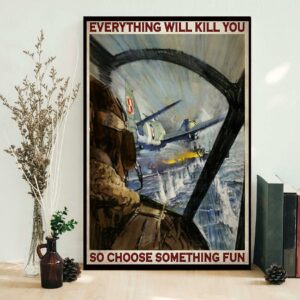 Aircraft everything will kill you so choose something fun poster canvas