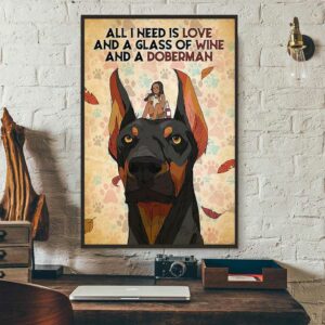 All I need is love and a glass of wine and a doberman poster