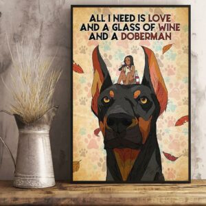 All I need is love and a glass of wine and a doberman poster