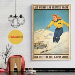 All women are created equal but only the best knows skiing poster